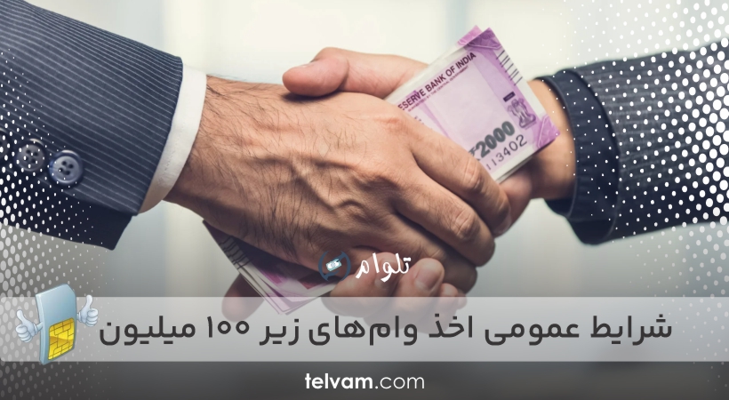 شرایط عمومی اخذ وام‌های زیر ۱۰۰ میلیون تومان